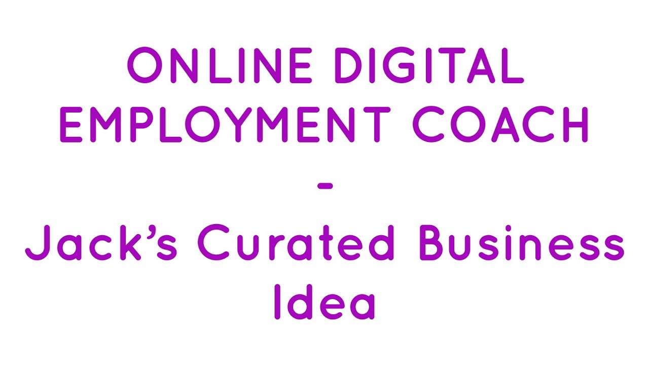 Online Digital Employment Coach - Jack’s Curated Business Idea - Jack Lookman - Juwon Ogungbe - Ire