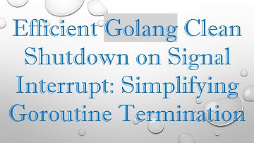 Efficient Golang Clean Shutdown on Signal Interrupt: Simplifying Goroutine Termination