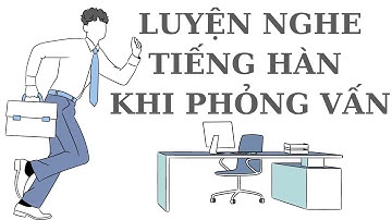 🎧 Luyện Nghe Tiếng Hàn Khi Phỏng Vấn [Tổng Hợp]