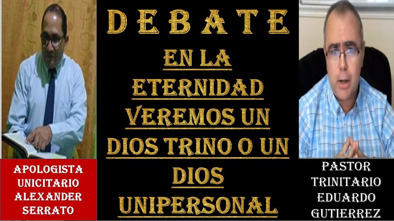 DEBATE: EN LA ETERNIDAD VEREMOS AL DIOS TRINO O A UN DIOS UNIPERSONAL