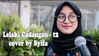 LELAKI CADANGAN - T2 | COVER BY SYIFA AZIZAH