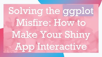 Solving the ggplot Misfire: How to Make Your Shiny App Interactive