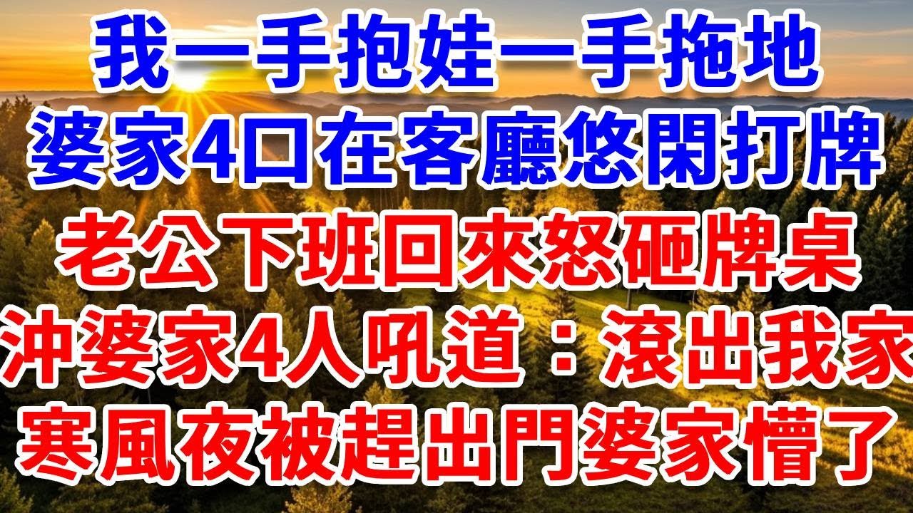 我一手抱娃一手拖地，婆家4口在客廳悠閑打牌，老公下班回來怒砸牌桌，沖婆家4人吼道：都給我滾出這屋！寒風夜被趕出家門的婆家懵了！#思妤說故事#為人處世#生活經驗#情感故事#晚年哲理#說故事#完結文#原創