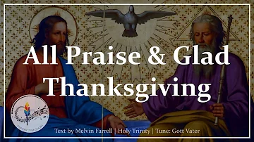 All Praise and Glad Thanksgiving | Holy Trinity Song | Traditional Christian Hymn | Choir & Lyrics