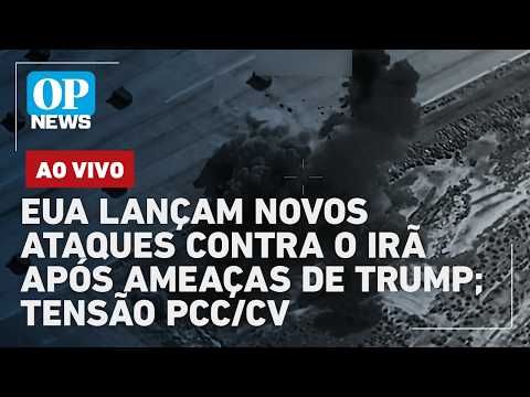 🔴AO VIVO: EUA lançam novos ataques contra o Irã após ameaças de Trump; tensão PCC/CV; Lula x Flávio
