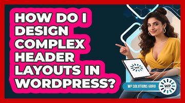 How Do I Design Complex Header Layouts In WordPress? - WP Solutions Guru