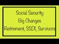 Social Security - Big Changes Coming for Retirement, SSDI & Survivors Benefits