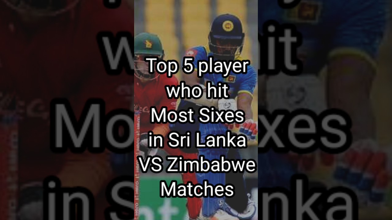 Top 5 Player who hit most sixes in Sri Lanka VS Zimbabwe Matches YouTube
