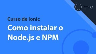 Curso de Ionic - Como instalar o Node.js e NPM