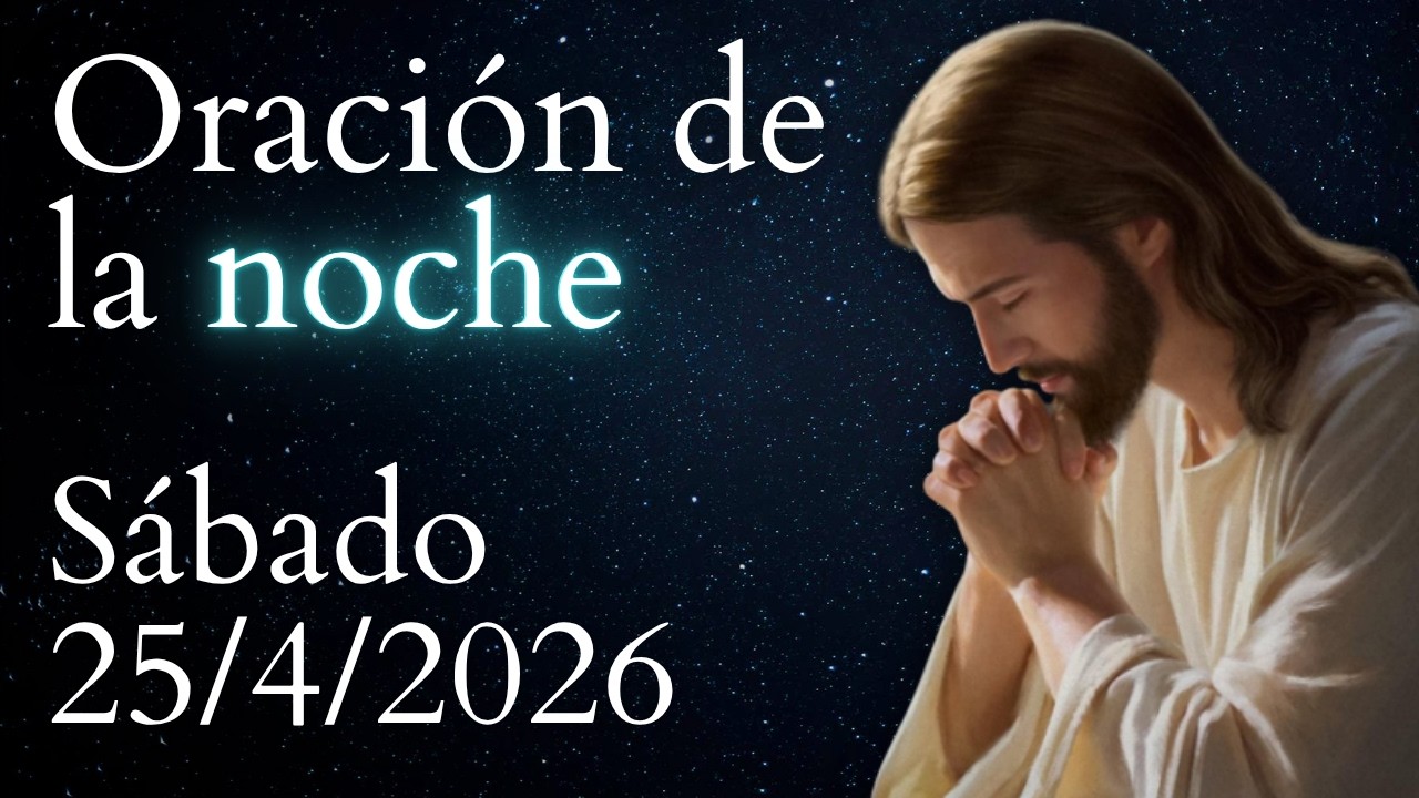 Oración de la noche, DE HOY SÁBADO 25 DE ABRIL DE 2026 - YouTube