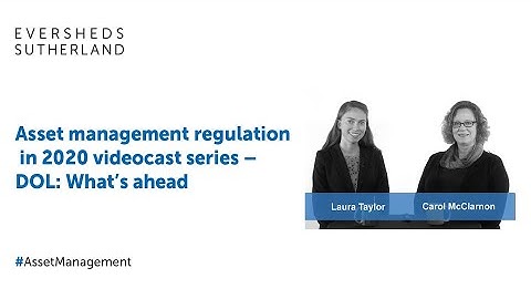 Videocast: Asset management regulation in 2020 videocast series – DOL: What’s ahead