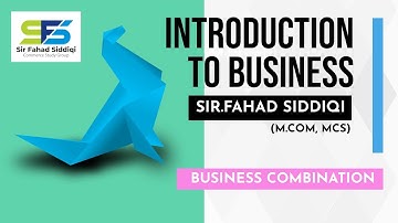 Introduction to Business - Business Combination (B.Com & ADA I) lecture by Sir Fahad Siddiqui