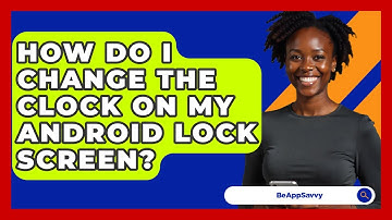 How Do I Change The Clock On My Android Lock Screen? - Be App Savvy