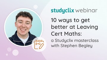 10 Ways to Get Better at Leaving Cert Maths: A Studyclix Masterclass with Stephen Begley