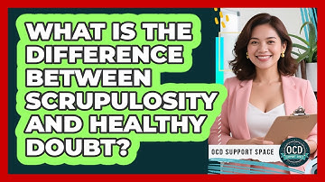 What Is The Difference Between Scrupulosity And Healthy Doubt? - OCD Support Space