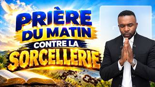 🔥 PRI&Egrave;RE DU MATIN PUISSANTE CONTRE LA SORCELLERIE | Protection Divine