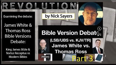 Examining: James White & Thomas Ross Bible Versions Debate by Nick Sayers Part 3
