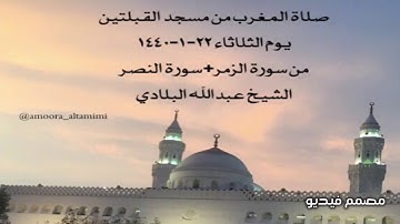 صلاة المغرب من مسجد القبلتين يوم الثلاثاء ٢٢-١-١٤٤٠ من سورة الزمر+سورة النصر الشيخ عبدالله البلادي