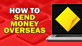 How To Send Money From Commonwealth Bank To Overseas Easiest Way
