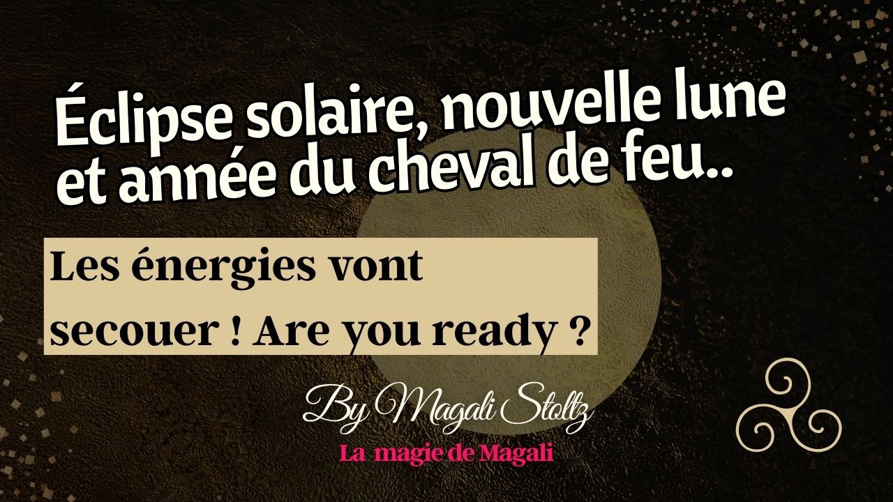 Les énergies du moment peuvent secouer : éclipse, nouvelle lune & cheval de feu.. c'est HOT !