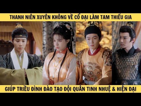 [T16] XUYÊN KHÔNG VỀ CỔ ĐẠI LÀM TAM THIẾU GIA giúp triều đình đào tạo đội quân tinh nhuệ & hiện đại