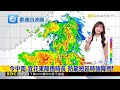 最新》豪大雨威脅持續！南東雨勢仍強 晚起略趨緩【淑麗氣象】@newsebc