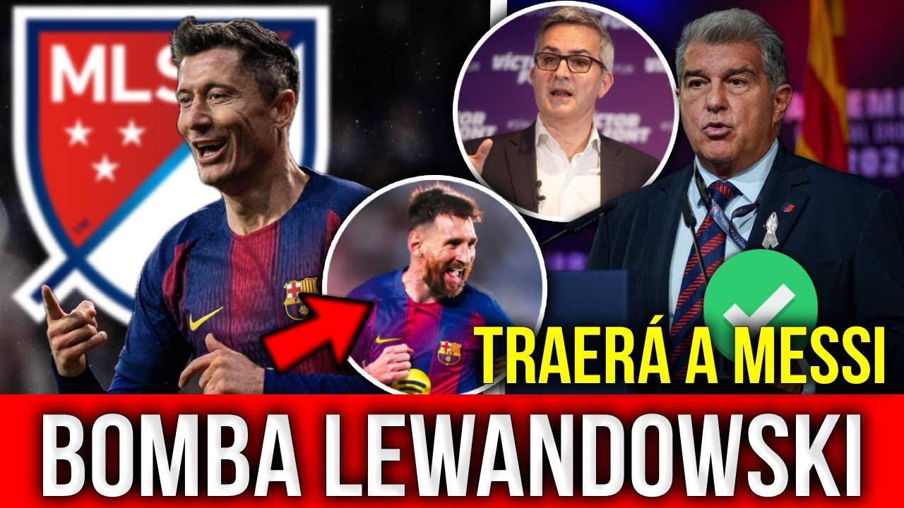 ¡LEWANDOWSKI SE IRÁ A LA MLS! OFERTA CONFIRMADA, VICTOR FONT ATACA A LAPORTA Y PROMETE A MESSI