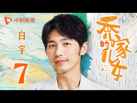 乔家的儿女 第7集 （白宇、宋祖儿、毛晓彤、张晚意 领衔主演）