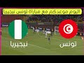 شاهد تفاصيل موعد وتوقيت مباراة تونس ضد نيجيريا الجولة 2 كأس إفريقيا موعد مباراة تونس و نيجيريا 