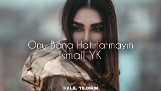 İsmail YK - Onu Bana Hatırlatmayın ( Halil Yıldırım Remix ) Resimi