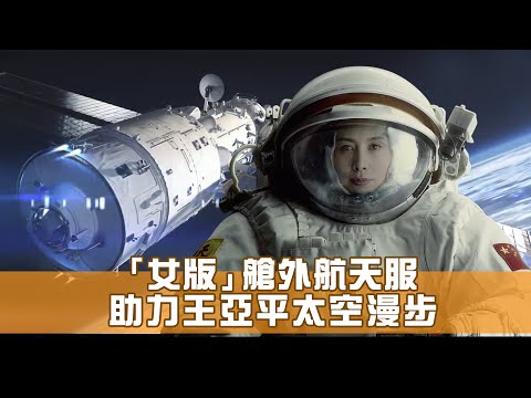 「女版」艙外航天服　助力王亞平太空漫步