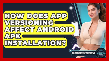 How Does App Versioning Affect Android APK Installation? - All About Operating Systems