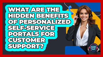 What Are The Hidden Benefits Of Personalized Self-service Portals For Customer Support?