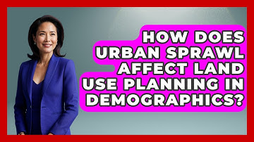 How Does Urban Sprawl Affect Land Use Planning In Demographics? - Demographic Data Answers