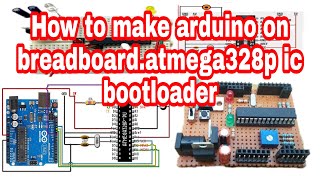 How to make arduino on breadboard  .Atmega328p ic bootloader