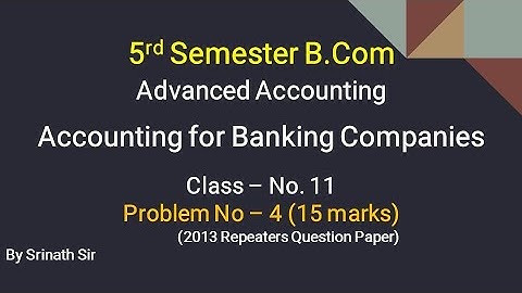 Accounting for Banking Companies in Kannada PART 11 - B.Com 2013 Q.P for 15 Marks By Srinath Sir