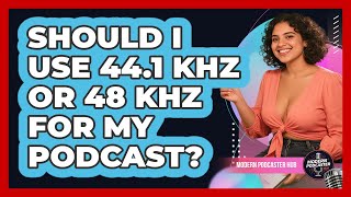 Should I Use 44.1 kHz Or 48 kHz For My Podcast? - Modern Podcaster Hub