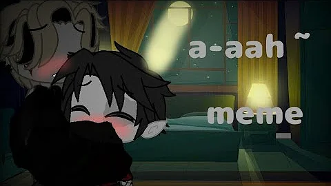 a-aah~ •meme• ||Gacha Club|| -Yaoi +12-