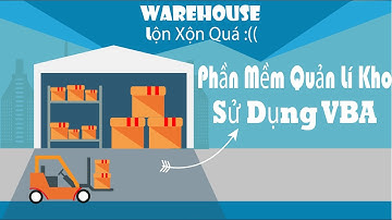 VBA|Exel| Ứng Dụng Trong Công Việc|Phần Mềm Quản Lí Kho WareHouse | Giải Pháp cho Kho Quy Củ Hơn