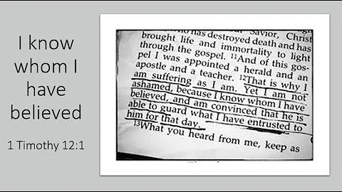 I know whom I have believed - 2 Timothy 1:12