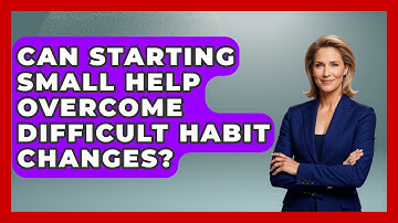 Can Starting Small Help Overcome Difficult Habit Changes? - Habit Hacks Hub
