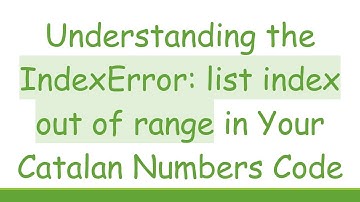 Understanding the IndexError: list index out of range in Your Catalan Numbers Code