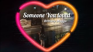 Someone You Loved (female version) -Brittany Maggs