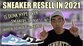 SNEAKER RESELL IN 2021 - IS NIKE DUNK HYPE OVER? SNEAKERS TO INVEST IN? WHEN TO HOLD VS SELL?