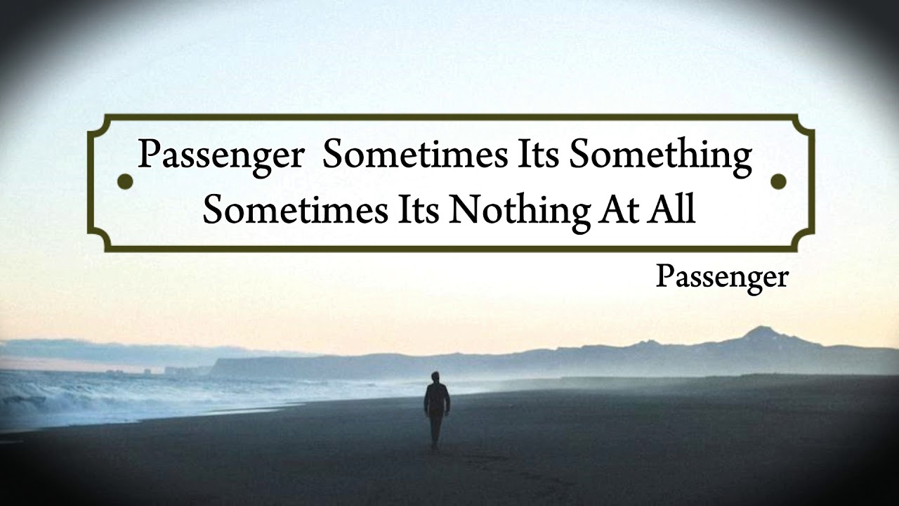 YouTube에서 Passenger - Sometimes Its Something Sometimes Its Nothing At All 보기 YouTube에서 Passenger - Sometimes Its Something Sometimes Its Nothing At All 보기