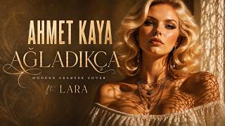 Ahmet Kaya - Ağladıkça | Modern Arabesk Cover ft. LARA