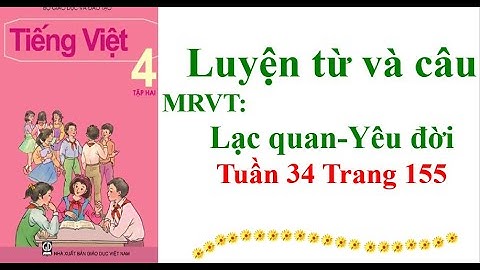 Luyện từ và câu Lớp 4 Mở rộng vốn từ: Lạc quan-Yêu đời Tuần 34 Trang 155
