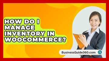 How Do I Manage Inventory In WooCommerce? - BusinessGuide360.com