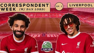 Liverpool with Dan Lord | Correspondent Week ep. 2 | Planet FPL 2023/24