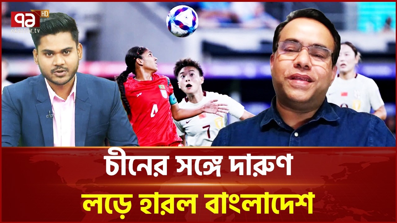 লড়াই করে চীনের কাছে হারল বাংলাদেশ | Bangladesh vs China | Ekattor TV